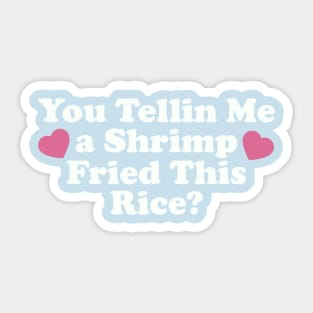 You Tellin Me a Shrimp Fried This Rice? Funny Sarcastic Meme Y2k Sticker